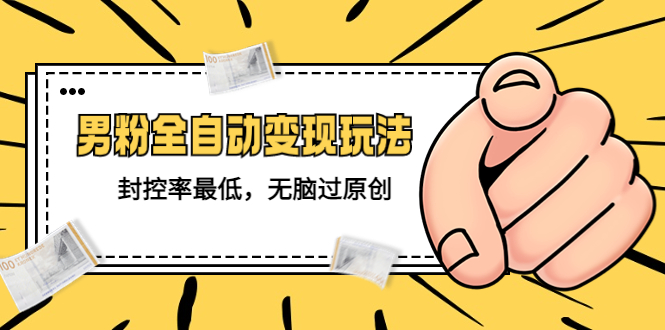 【副业项目5465期】价值1980的男粉全自动变现玩法，封控率最低，无脑过原创-荔枝网络