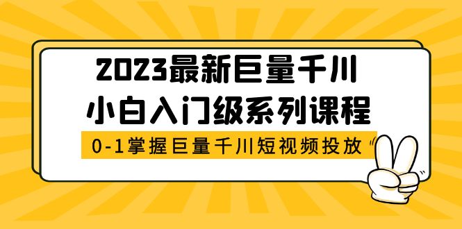 【副业项目5469期】2023最新巨量千川小白入门级系列课程，从0-1掌握巨量千川短视频投放-荔枝网络