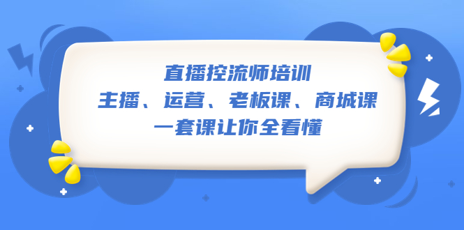 【副业项目5486期】直播·控流师培训：主播、运营、老板课、商城课，一套课让你全看懂-荔枝网络