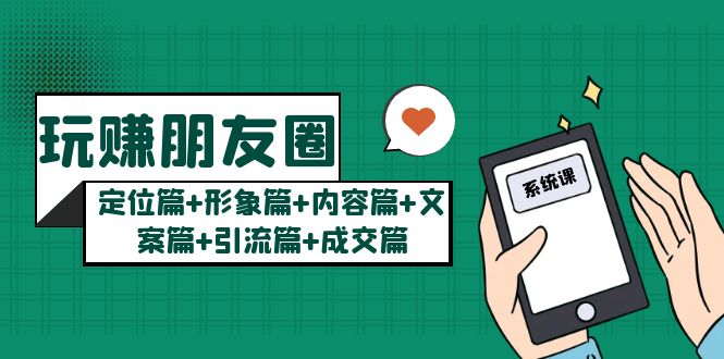 【副业项目5496期】玩赚朋友圈月入10w的秘密：定位篇+形象篇+内容篇+文案篇+引流篇+成交篇-荔枝网络