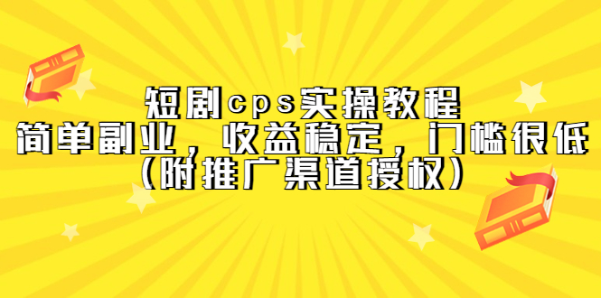 【副业项目5520期】短剧cps实操教程，简单副业，收益稳定，门槛很低（附推广渠道授权）-荔枝网络