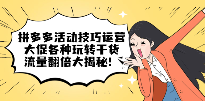 【副业项目5521期】拼多多活动技巧运营：大促各种玩转干货，流量翻倍大揭秘-荔枝网络