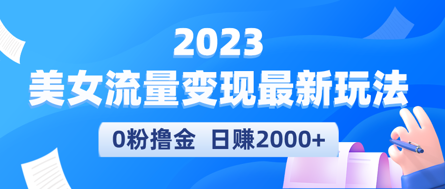 【副业项目5531期】2023美女流量变现最新玩法，0粉撸金，日赚2000+，实测日引流300+-荔枝网络