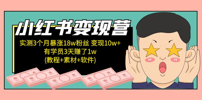 【副业项目5604期】小红书变现营 3个月涨粉18w 变现10w+有学员3天赚1w(教程+素材+软件)4月更新-荔枝网络