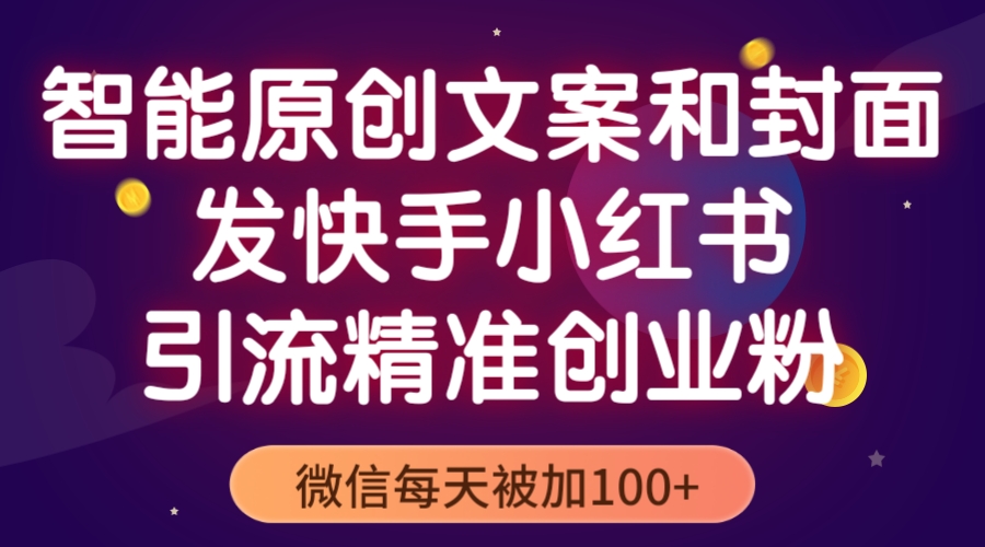 【副业项目5606期】智能原创封面和创业文案，快手小红书引流精准创业粉，微信每天被加100+-荔枝网络