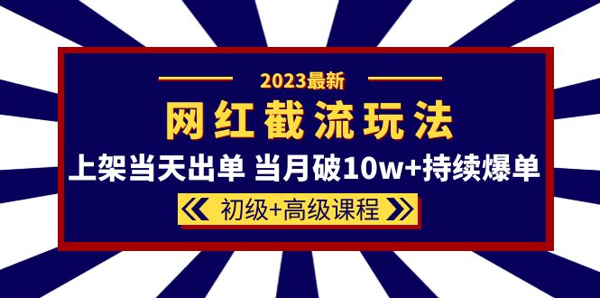 【副业项目5862期】2023网红·同款截流玩法【初级+高级课程】上架当天出单 当月破10w+持续爆单-荔枝网络
