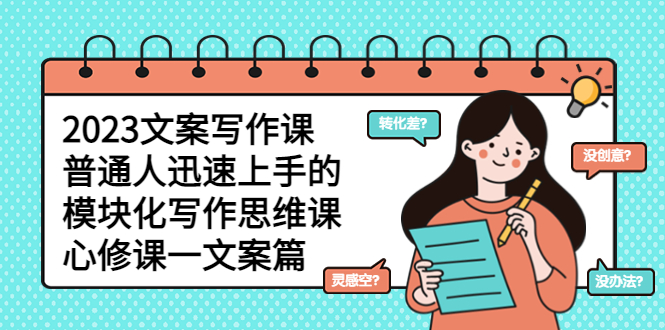 【副业项目5890期】2023文案写作课,普通人迅速上手的,模块化写作思维课(心修课一文案篇)-荔枝网络