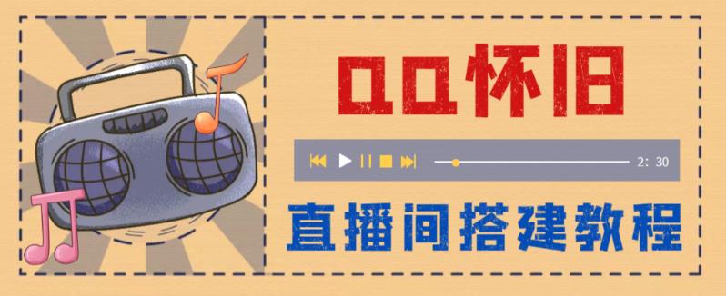 【副业项目5892期】外面收费299怀旧QQ直播视频直播间搭建 直播当天就能见收益【软件+教程】-荔枝网络