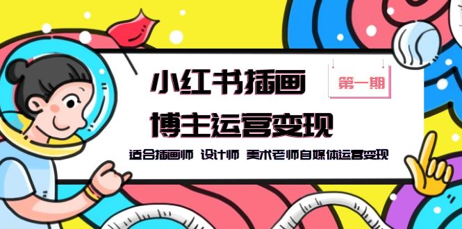 【副业项目5896期】小红书插画博主运营变现-第1期，适合插画师 设计师 美术老师自媒体运营变现-荔枝网络