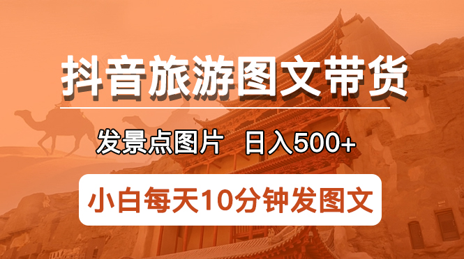 【副业项目5926期】抖音旅游图文带货项目，每天半小时发景点图片日入500+长期稳定项目-荔枝网络