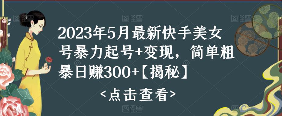 【副业项目5979期】快手暴力起号+变现2023五月最新玩法，简单粗暴 日入300+-荔枝网络