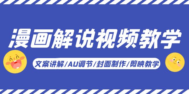 【副业项目5945期】漫画解说-视频教学基础课：文案讲解/AU调节/封面制作/剪映教学！-荔枝网络