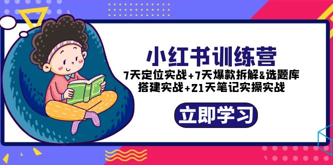 【副业项目5782期】小红书训练营：7天定位实战+7天爆款拆解+选题库搭建实战+21天笔记实操实战-荔枝网络