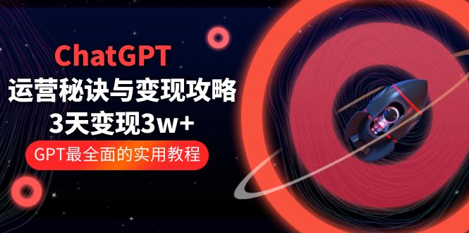 【副业项目5815期】ChatGPT运营-秘诀与变现攻略：3天变现1w+ GPT最全面的实用教程（100节课）-荔枝网络