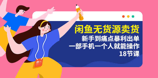 【副业项目5758期】闲鱼无货源卖货：新手到痛点暴利出单，一部手机一个人就能操作（18节课）-荔枝网络