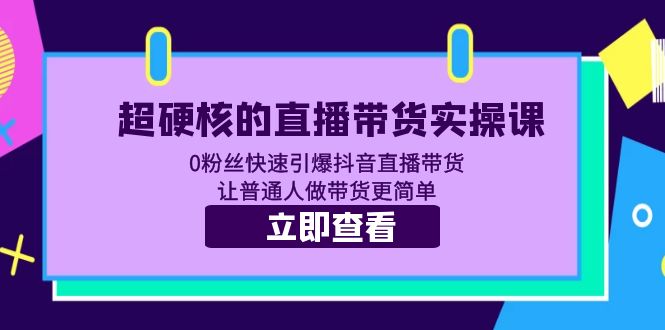 【副业项目5764期】超硬核的直播带货实操课 0粉丝快速引爆抖音直播带货 让普通人做带货更简单-荔枝网络