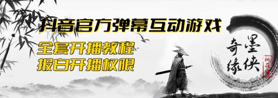 【副业项目6190期】2023抖音最新最火爆弹幕互动游戏–墨侠奇缘【开播教程+起号教程+对接报白等】-荔枝网络