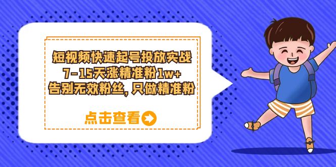 【副业项目6221期】短视频快速起号·投放实战：7-15天涨精准粉1w+，告别无效粉丝，只做精准粉-荔枝网络