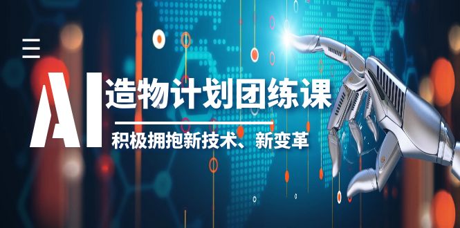 【副业项目6126期】2023AI·造物·计划团练课第一期，积极拥抱新技术、新变革-荔枝网络