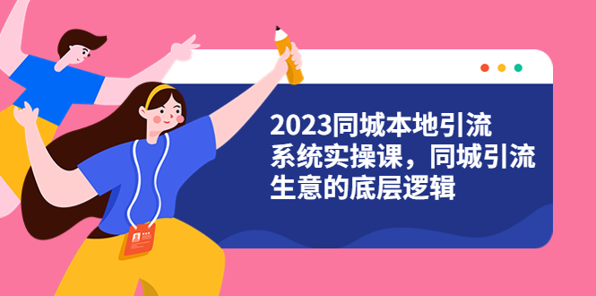 【副业项目6155期】2023同城本地引流系统实操课，同城引流生意的底层逻辑（31节视频课）-荔枝网络