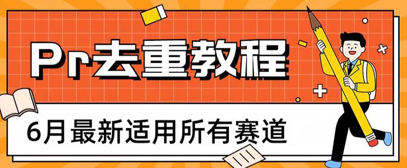 【副业项目6321期】2023年6月最新Pr深度去重适用所有赛道,一套适合所有赛道的Pr去重方法-荔枝网络