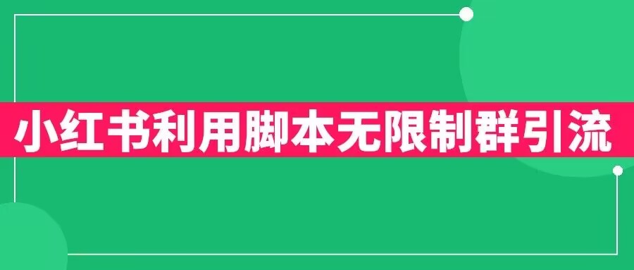 【副业项目6357期】小红书利用脚本无限群引流日引创业粉300+【揭秘】-荔枝网络