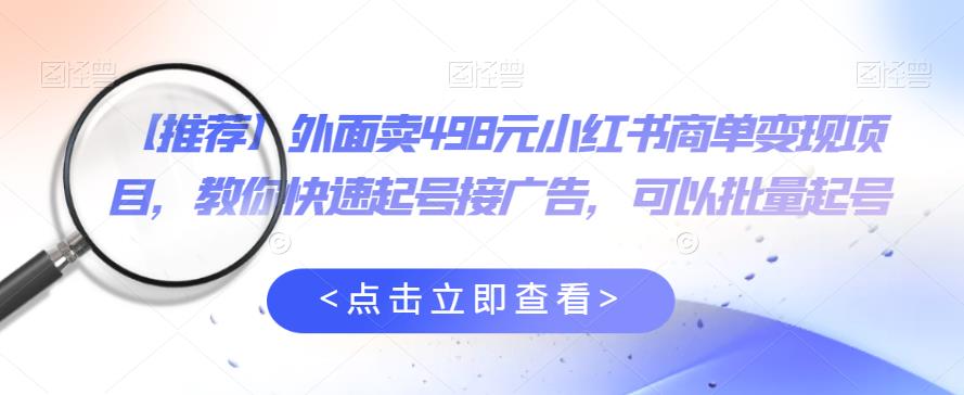 【副业项目6252期】外面卖498元小红书商单变现项目，教你快速起号接广告，可以批量起号-荔枝网络