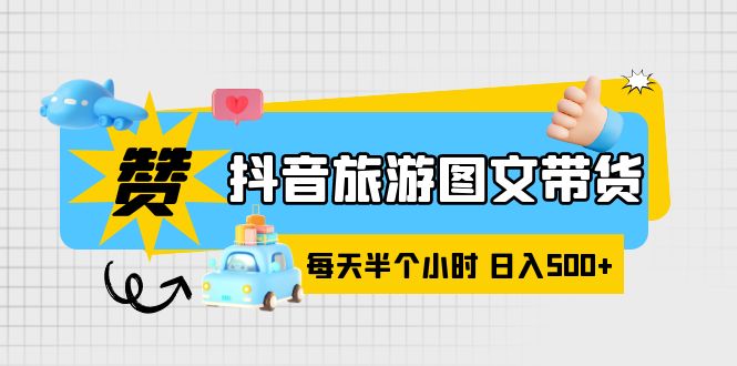 【副业项目6051期】抖音旅游图文带货，零门槛，操作简单，每天半个小时，日入500+-荔枝网络
