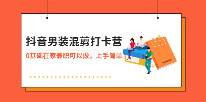 【副业项目6005期】抖音男装-混剪打卡营，0基础在家兼职可以做，上手简单-荔枝网络