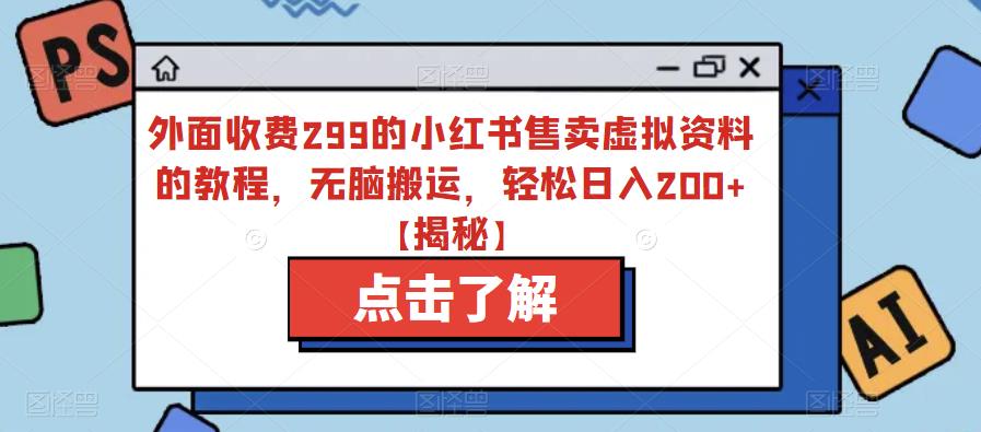 【副业项目6759期】外面收费299的小红书售卖虚拟资料的教程，无脑搬运，轻松日入200+【揭秘】-荔枝网络