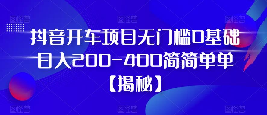 【副业项目6371期】抖音开车项目，无门槛0基础日入200-400简简单单【揭秘】-荔枝网络