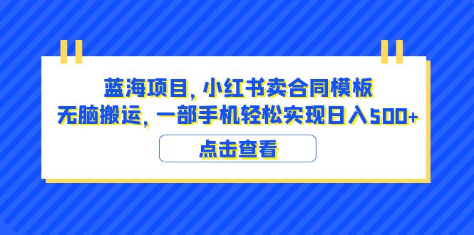 【副业项目6405期】蓝海项目 小红书卖合同模板 无脑搬运 一部手机日入500+（教程+4000份模板）-荔枝网络
