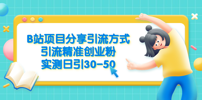 【副业项目6544期】B站项目分享引流方式，引流精准创业粉，实测日引30-50-荔枝网络