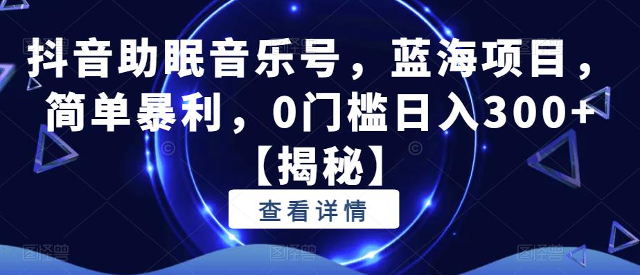 【副业项目6549期】抖音助眠音乐号，蓝海项目，简单暴利，0门槛日入300+-荔枝网络