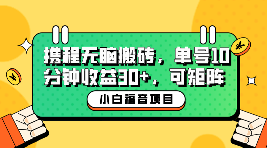 【副业项目6561期】小白新手福音：携程无脑搬砖项目，单号操作10分钟收益30+，可矩阵可放大-荔枝网络