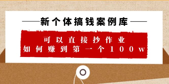 【副业项目6452期】新个体 搞钱案例 库，可以直接抄作业 如何赚到第一个100w（29节视频+文档）-荔枝网络