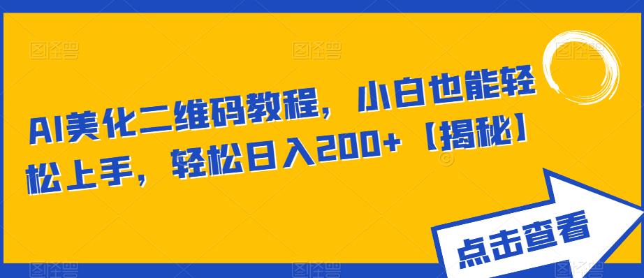 【副业项目6443期】AI美化二维码教程，小白也能轻松上手，轻松日入200+【揭秘】-荔枝网络