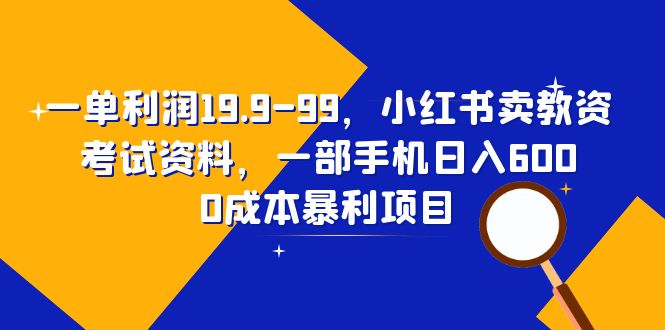 【副业项目6625期】一单利润19.9-99,小红书卖教资考试资料,一部手机日入600(教程+资料)-荔枝网络