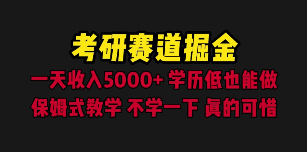 【副业项目6628期】考研赛道掘金，一天5000+学历低也能做，保姆式教学，不学一下，真的可惜-荔枝网络