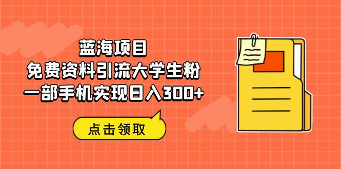 【副业项目6704期】蓝海项目，免费资料引流大学生粉一部手机实现日入300+-荔枝网络