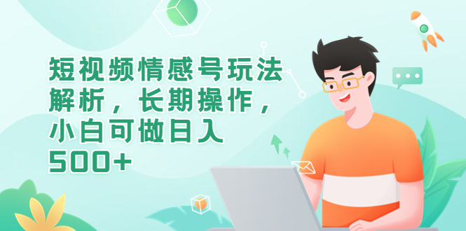 【副业项目6580期】短视频情感号玩法解析，长期操作，小白可做日入500+-荔枝网络