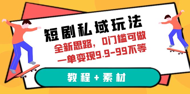 【副业项目6582期】短剧私域玩法，全新思路，0门槛可做，一单变现9.9-99不等（教程+素材）-荔枝网络