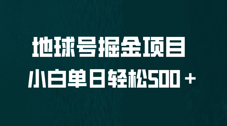 【副业项目6690期】全网首发！地球号掘金项目，小白每天轻松500＋，无脑上手怼量-荔枝网络