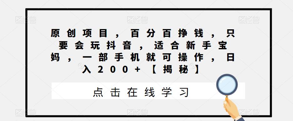 【副业项目6810期】原创项目，百分百挣钱，只要会玩抖音，适合新手宝妈，一部手机就可操作，日入200+-荔枝网络