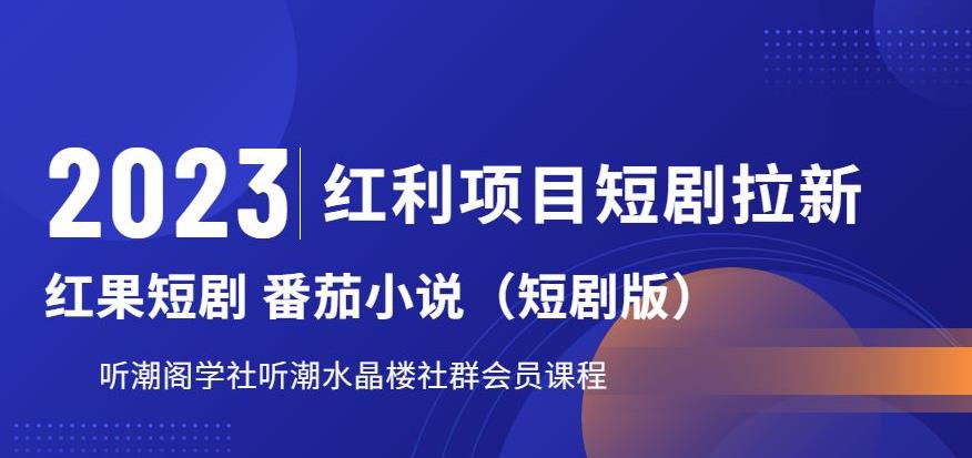 【副业项目6817期】2023红利项目短剧拉新，听潮阁学社月入过万红果短剧番茄小说CPA拉新项目教程-荔枝网络