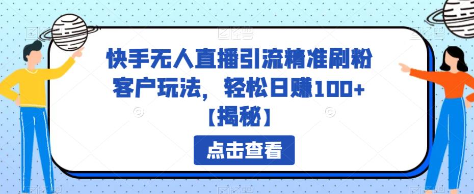 【副业项目6826期】快手无人直播引流精准刷粉客户玩法，轻松日赚100+【揭秘】-荔枝网络