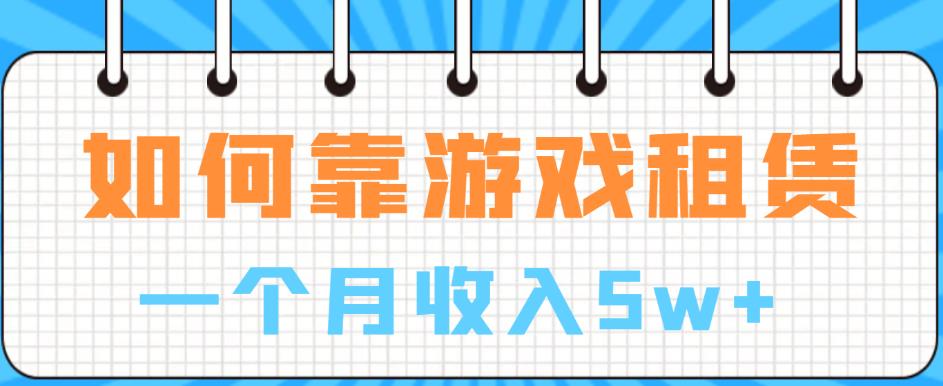 【副业项目6832期】如何靠游戏租赁业务一个月收入5w+【揭秘】-荔枝网络