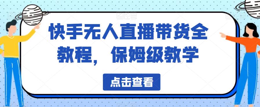 【副业项目6837期】快手无人直播带货全教程，保姆级教学【揭秘】-荔枝网络