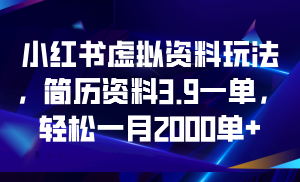 【副业项目6976期】小红书虚拟资料玩法，简历资料3.9一单，轻松一月2000单+-荔枝网络