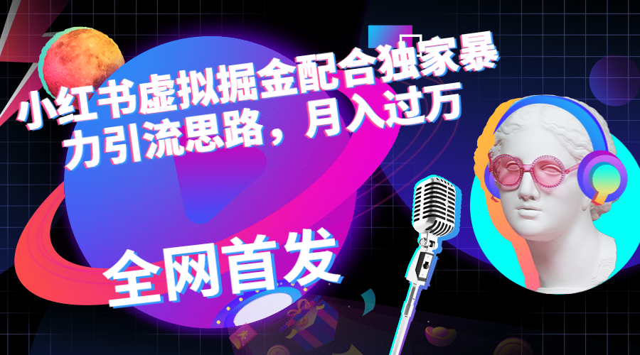 【副业项目6940期】小红书虚拟掘金配合独家首发暴力引流思路，月入过万-荔枝网络